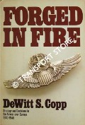 Forged in Fire - Strategy and Decisions in the Air Over Europe 1940-45 by COPP, De Witt S.